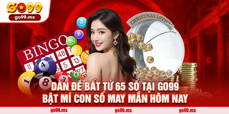 Dàn đề bất tử 65 số tại Go99 - Bật mí con số may mắn hôm nay