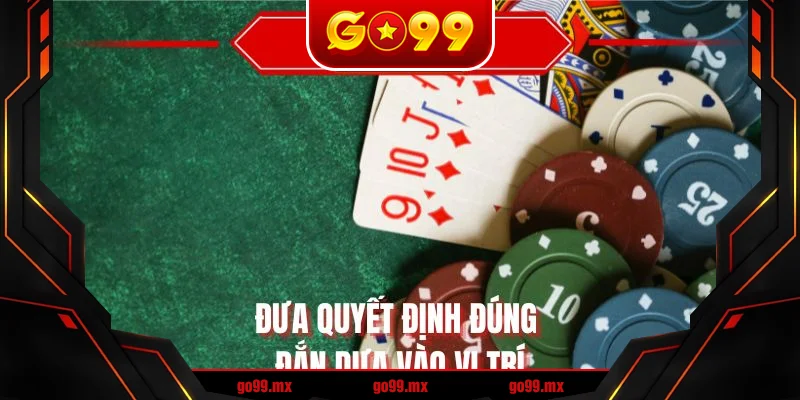 Đưa quyết định đúng đắn dựa vào vị trí