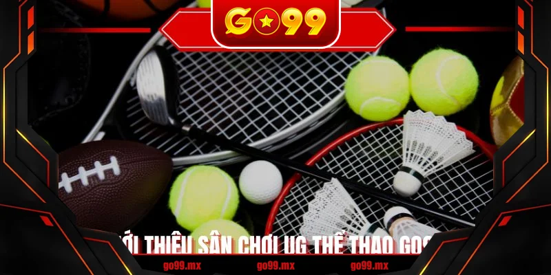 Giới thiệu sân chơi UG thể thao GO99 Giới thiệu sân chơi UG thể thao GO99