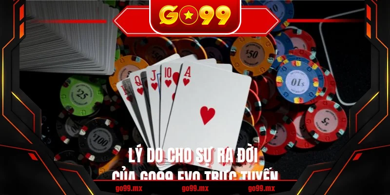 Lý do cho sự ra đời của GO99 EVO trực tuyến