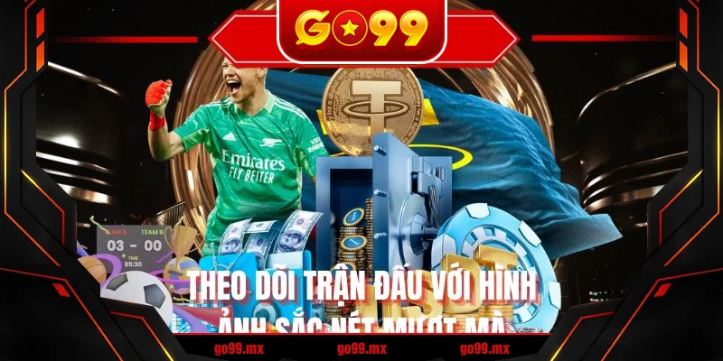 Theo dõi trận đấu với hình ảnh sắc nét mượt mà