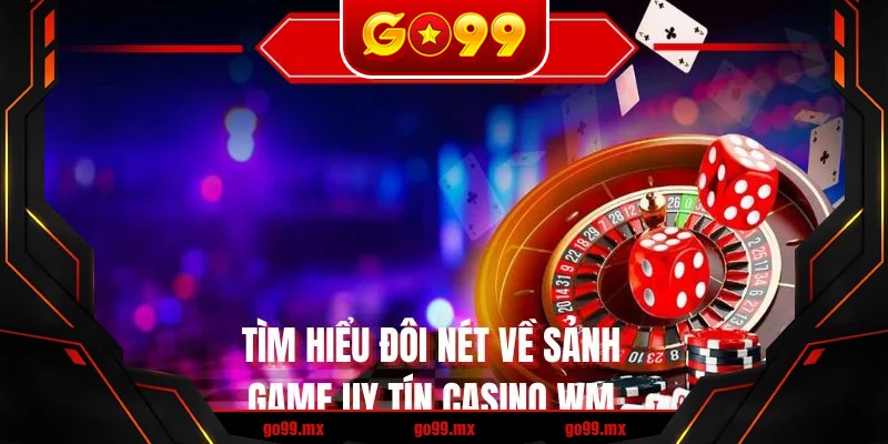 Tìm hiểu đôi nét về sảnh game uy tín Casino WMTìm hiểu đôi nét về sảnh game uy tín Casino WM
