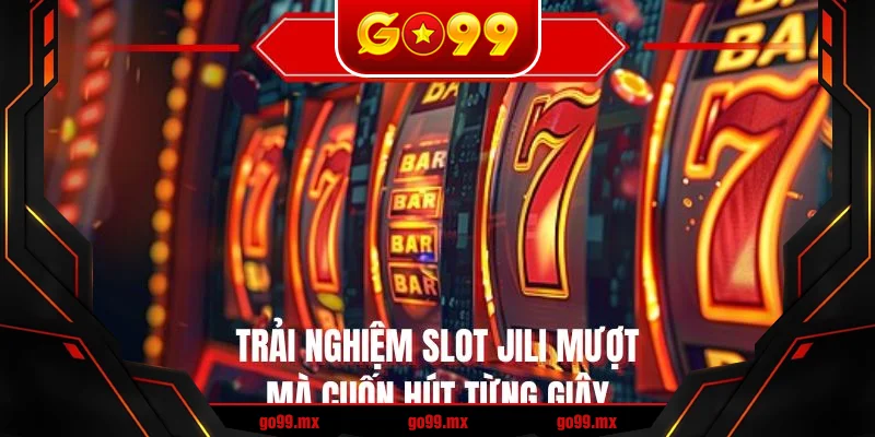 Trải nghiệm slot jili mượt mà cuốn hút từng giây